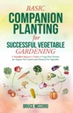 BASIC COMPANION PLANTING VOOR SUCCESSUFF VEGETABLE GARDENING: EEN Vereenvoudigde handleiding voor beginners voor het gebruik van plantaardige partners voor biologische bestrijding van pest en chemische-vrije groenten (Bruce's Basic Garden Guides)